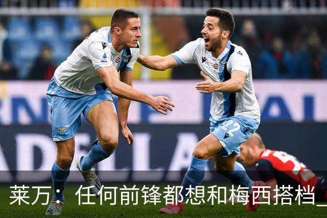 莱万：任何前锋都想和梅西搭档 他已锁定金球奖